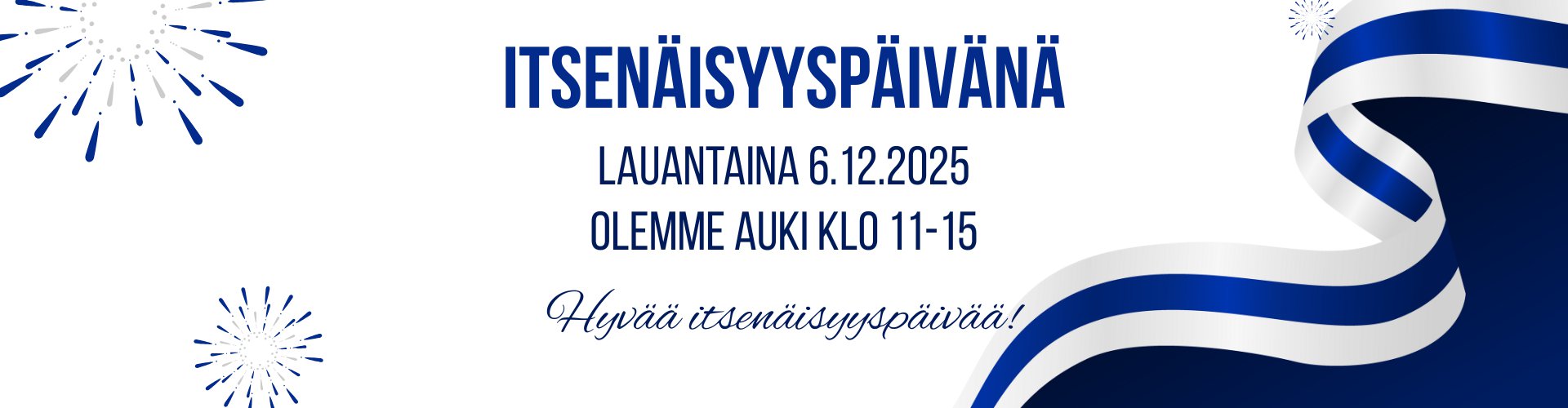 Itsenäisyyspäivänä lauantaina 6.12.2025 olemme auki klo 11-15, Tervetuloa!