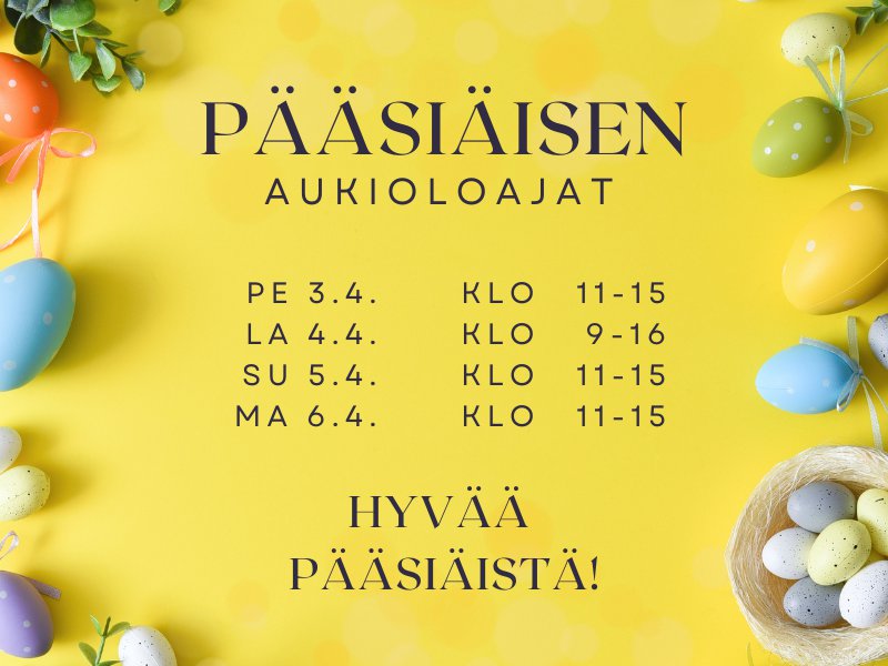 Pääsiäisen erikoisaukioloajat: 3.4. klo 11-15, 4.4. klo 9-16, 5.4. klo 11-15, 6.4. klo 11-15. Tervetuloa!